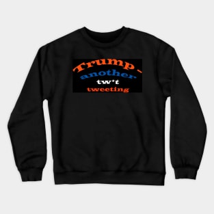 Trump - another tw*t tweeting Crewneck Sweatshirt